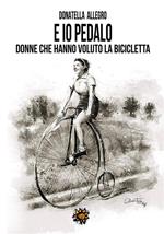 Ed io pedalo. Donne che hanno voluto la bicicletta