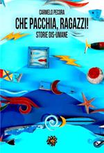Che pacchia, ragazzi! Storie dis-umane