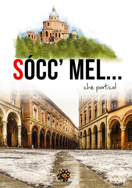 Socc'mel... che portico! I portici di Bologna raccontano... - ANTOLOGIA AUTORI VARI - ebook