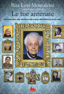 Le tue antenate. Donne pioniere nella società e nella scienza dall'antichità ai giorni nostri. Ediz. illustrata