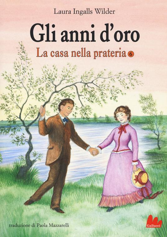 Gli anni d'oro. La casa nella prateria. Vol. 6 - Laura Ingalls Wilder - copertina