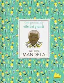 Nelson Mandela. Guide per piccoli alle vite dei grandi
