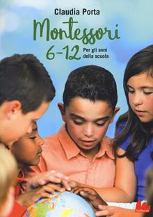 Montessori 6-12 anni. Per gli anni della scuola