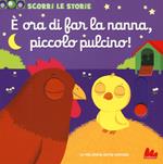È ora di far la nanna, piccolo pulcino. Scorri le storie. Ediz. a colori