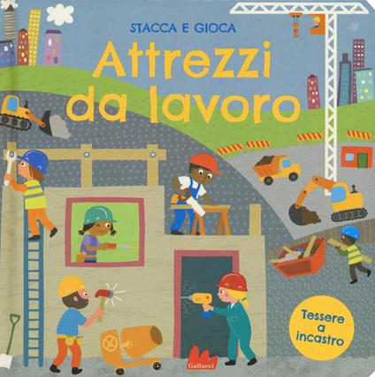 Attrezzi da lavoro. Stacca e gioca. Ediz. a colori - Barry Green,Robyn Gale - copertina