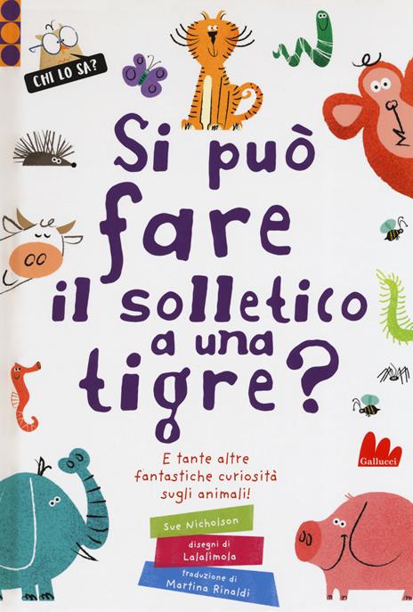 Si può fare il solletico a una tigre? E tante altre fantastiche curiosità sugli animali. Ediz. a colori - Sue Nicholson - copertina