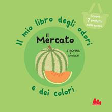 Il mercato. Il mio libro degli odori e dei colori