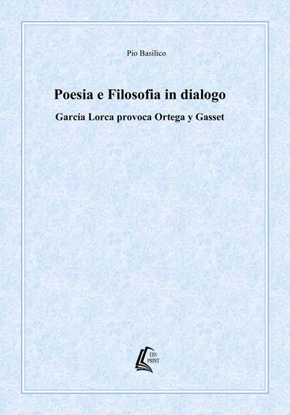 Poesia e filosofia in dialogo. García Lorca provoca Ortega y Gasset. Nuova ediz. - Pio Basilico - copertina