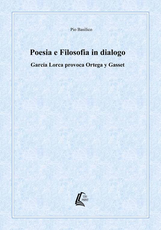 Poesia e filosofia in dialogo. García Lorca provoca Ortega y Gasset. Nuova ediz. - Pio Basilico - copertina