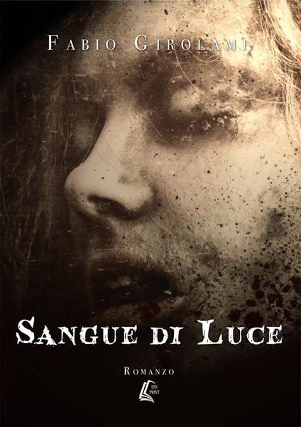 Sangue di luce. Nuova ediz. - Fabio Girolami - copertina