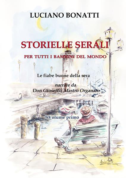 Storielle serali. Per tutti i bambini del mondo. Le fiabe della buona sera narrate da don Gioseffo, mastro organaro. Nuova ediz.. Vol. 1 - L. Bonatti - copertina