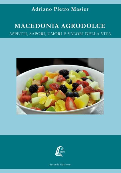 Macedonia Agrodolce. Aspetti, sapori, umori e valori della vita - Adriano Pietro Masier - copertina