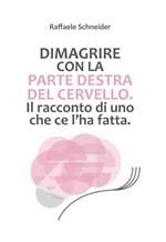 Dimagrire con la parte destra del cervello. Il racconto di uno che ce l'ha fatta