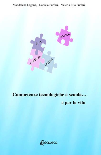 Competenze tecnologiche a scuola... e per la vita - Maddalena Laganà,Daniela Furfari,Valeria Rita Furfari - copertina