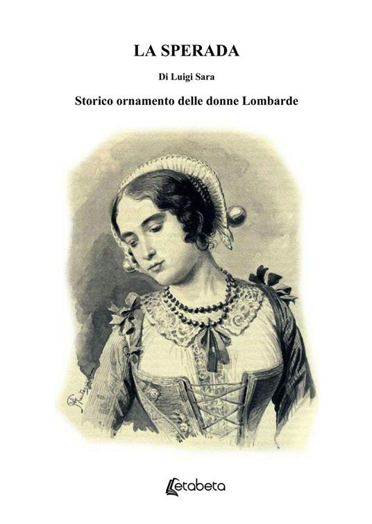 La sperada. Storico ornamento delle donne Lombarde - Luigi Sara - copertina