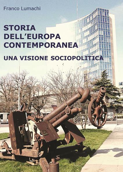 Storia dell'Europa contemporanea. Una visione sociopolitica. Nuova ediz. - Franco Lumachi - copertina