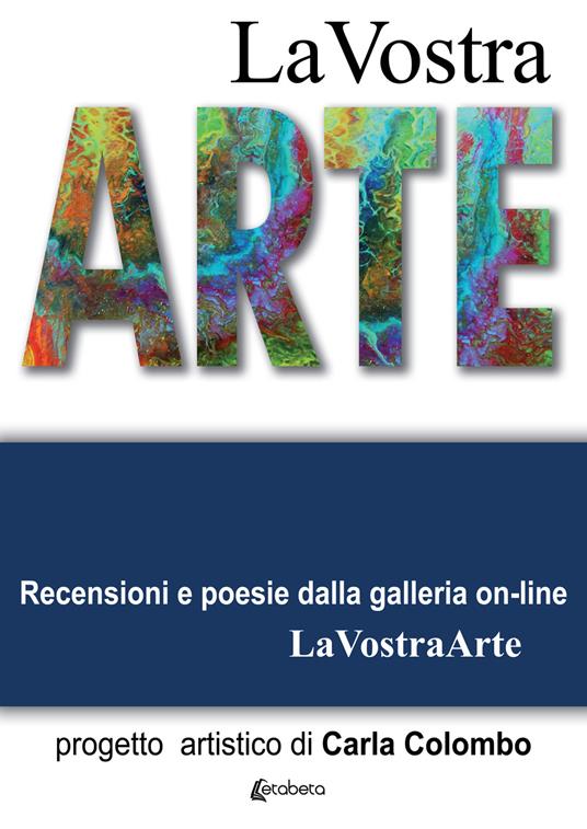 La vostra arte. Recensioni e poesie della galleria on-line LaVostraArte. Ediz. illustrata - Carla Colombo - copertina