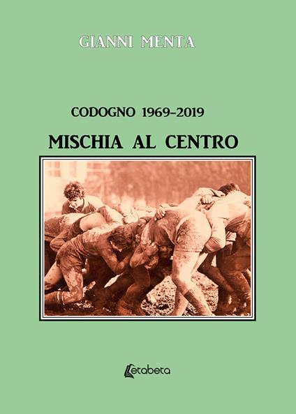 Codogno 1969-2019. Mischia al centro - Gianni Menta - copertina