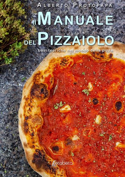 Il manuale del pizzaiolo. Basi teoriche nel mondo della pizza - Alberto Protopapa - copertina