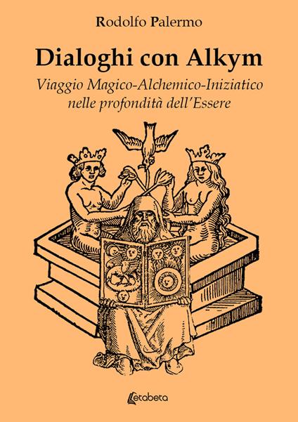 Dialoghi con Alkym. Viaggio magico-alchemico-iniziatico nelle profondità dell'essere - Rodolfo Palermo - copertina
