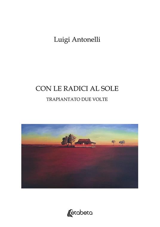 Con le radici al sole. Trapiantato due volte - Luigi Antonelli - copertina