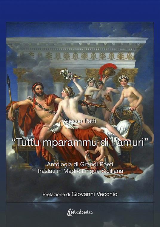 «Tuttu mparammu di l'amuri». Antologia di grandi poeti traslati in madre lingua siciliana - Alessio Patti - copertina