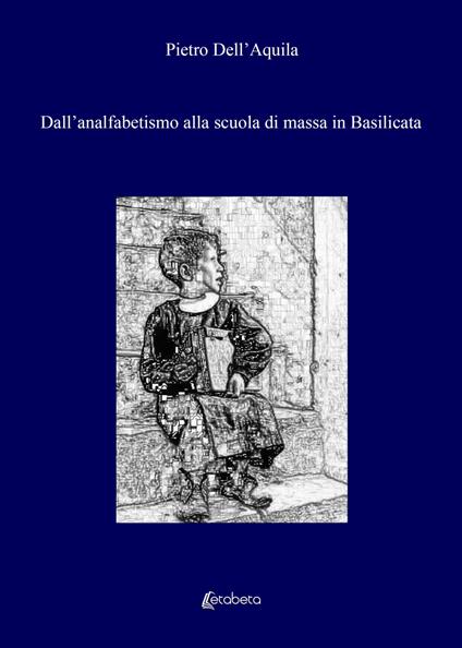 Dall'analfabetismo alla scuola di massa in Basilicata - Pietro Dell'Aquila - copertina