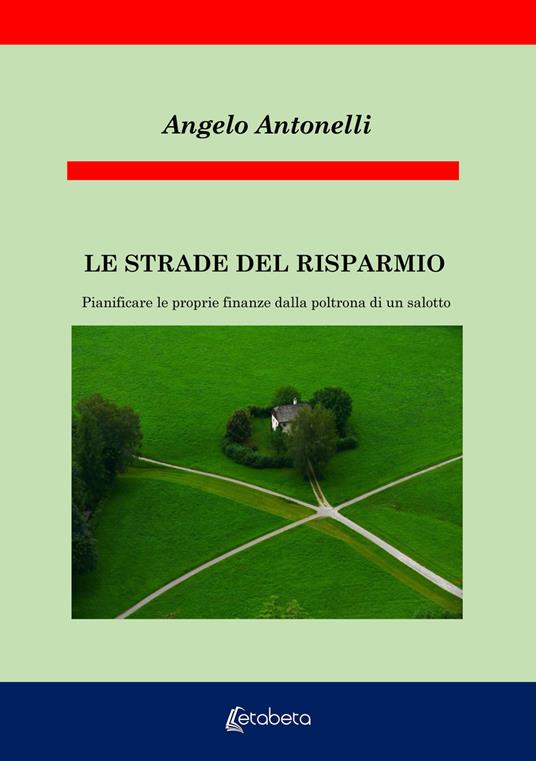 Le strade del risparmio. Pianificare le proprie finanze dalla poltrona di un salotto - Angelo Antonelli - copertina