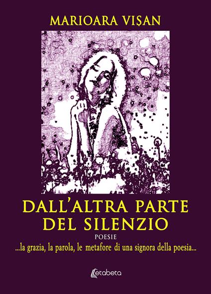 Dall'altra parte del silenzio. ...la grazia, la parola, le metafore di una signora della poesia... - Marioara Vi?an - copertina