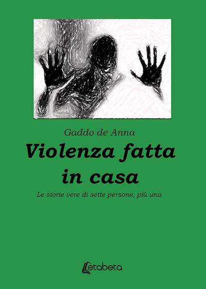 Violenza fatta in casa. Le storie vere di sette persone, più una - Gaddo De Anna - copertina