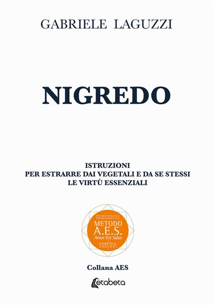 Nigredo. Istruzioni per estrarre dai vegetali e da se stessi le virtù essenziali - Gabriele Laguzzi - copertina