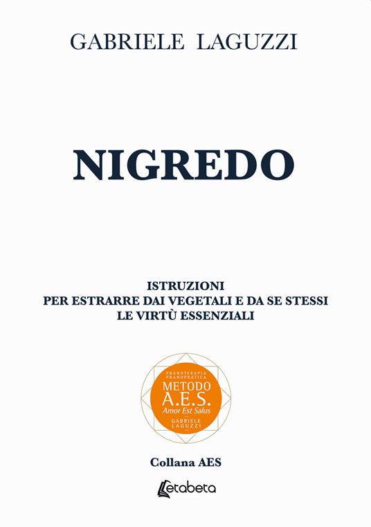 Nigredo. Istruzioni per estrarre dai vegetali e da se stessi le virtù essenziali - Gabriele Laguzzi - copertina