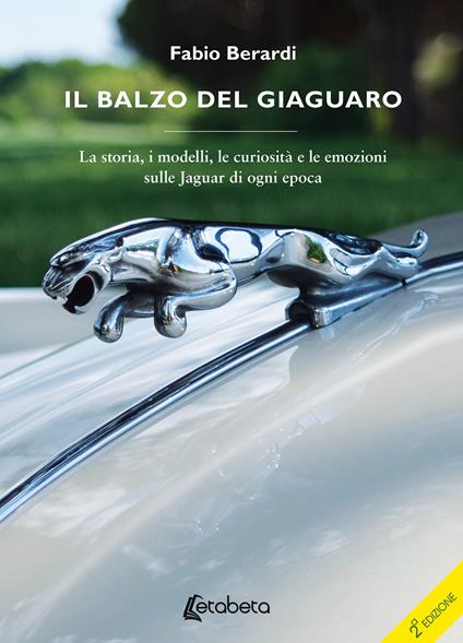Il balzo del Giaguaro. La storia, i modelli, le curiosità e le emozioni sulle Jaguar di ogni epoca. Ediz. illustrata - Fabio Berardi - copertina