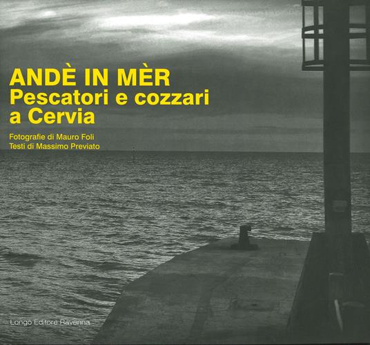 Andè in mèr. Pescatori e cozzari a Cervia - Massimo Previato - copertina