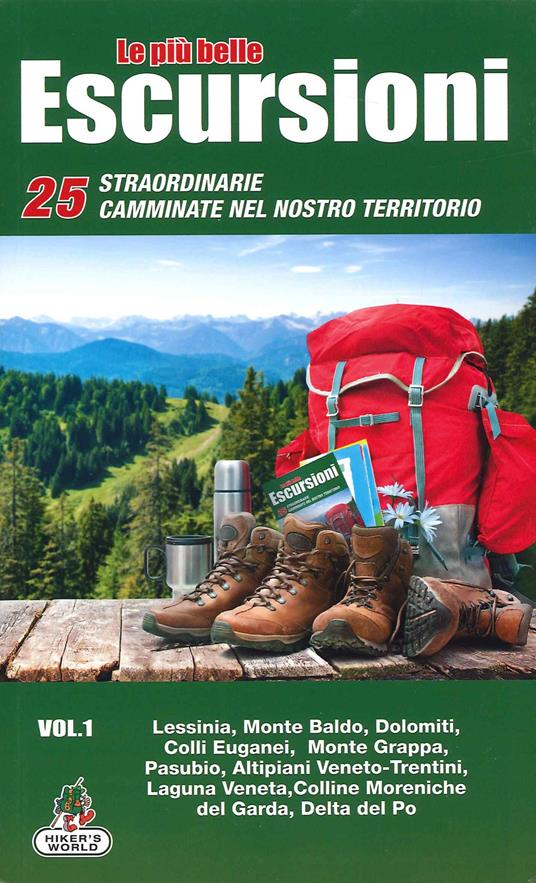Le più belle escursioni. 25 straordinarie camminate nel nostro territorio. Vol. 1: Lessinia, Monte Baldo, Dolomiti, Colli Euganei, Monte Grappa, Pasubio, Altipiani Veneto-Trentini, Laguna Veneta, Colline moreniche del Garda, Delta del Po. - copertina