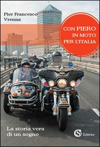 Con Piero in moto per l'Italia. La storia vera di un sogno - Pier Francesco Vrenna - copertina