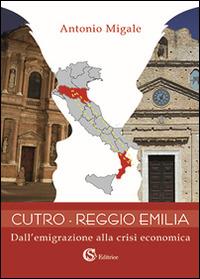 Cutro-Reggio Emilia. Dall'emigrazione alla crisi economica - Antonio Migale - copertina