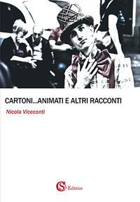 Cartoni... animati e altri racconti - Nicola Viceconti - copertina