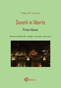 Sonetti in libertà. Vol. 1: Roma, Capistrello, luoghi, vicende e persone - Mario De Vecchis - copertina