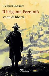Il brigante Ferrantò. Venti di libertà - Giovanni Coglitore - copertina
