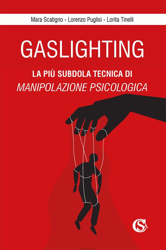 Gaslighting. La più subdola tecnica di manipolazione psicologica - Mara Scatigno,Lorenzo Puglisi,Lorita Tinelli - copertina