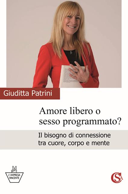 Amore libero o sesso programmato? Il bisogno di connessione tra cuore, corpo e mente - Giuditta Patrini - copertina