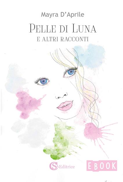 Pelle di Luna e altri racconti - Mayra D'Aprile - ebook