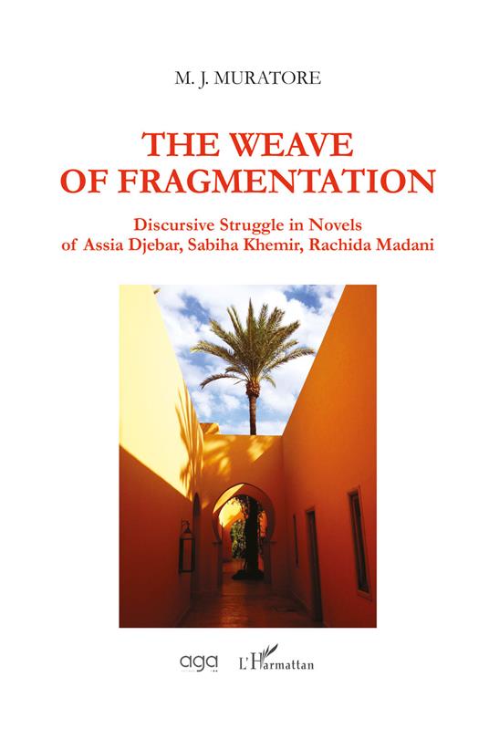The weave of fragmentation. Discursive struggle in novels of Assia Djebar, Sabiha Khemir, Rachida Madani - M. J. Muratore - copertina
