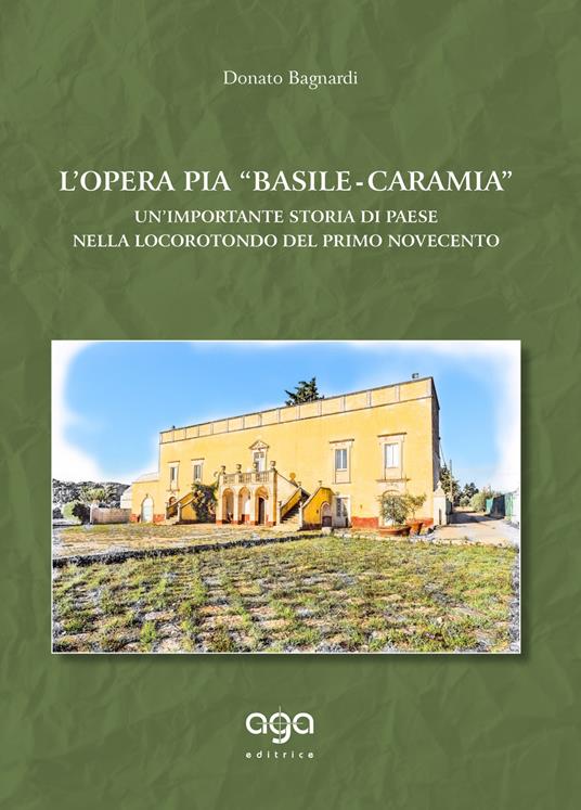 L' opera pia «Basile-Caramia». Un'importante storia di paese nella Locorotondo del primo Novecento - Donato Bagnardi - copertina
