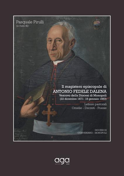 Il magistero episcopale di Antonio Fedele Dalena. Vescovo della Diocesi di Monopoli (22 dicembre 1871- 13 gennaio 1883). Lettere pastorali Omelie. Decreti. Poesie - copertina