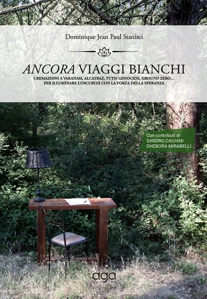 Ancora viaggi bianchi. Cremazioni a Varanasi, Alcatraz, Tutsi Genocide, ground zero... Per illuminare l’oscurità con la forza della speranza - Dominique Jean Paul Stanisci - copertina