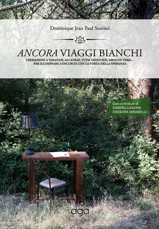 Ancora viaggi bianchi. Cremazioni a Varanasi, Alcatraz, Tutsi Genocide, ground zero... Per illuminare l’oscurità con la forza della speranza - Dominique Jean Paul Stanisci - copertina