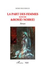 La part des femmes suivi de &Ros(e) noir(e)