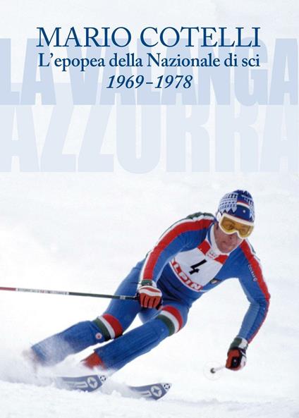 L’epopea della Nazionale di sci 1969-1978. La Valanga Azzurra - Mario Cotelli - copertina